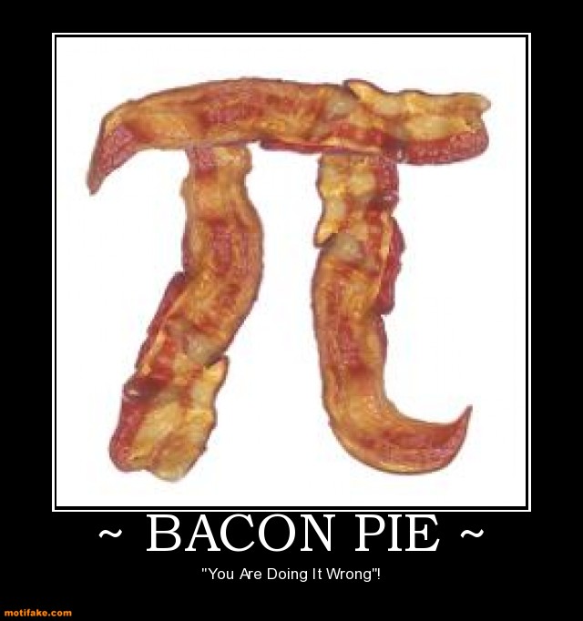 Bacon-pie-bacon-pie-wrong-demotivational-posters-1343209692.jpg